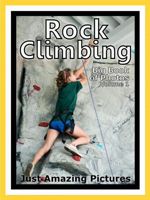 Cover of the book Just Rock Climbing Photos! Big Book of Photographs & Pictures of Rock Climbing and Rappelling, Vol. 1 by Big Book of Photos, Big Book of Photos