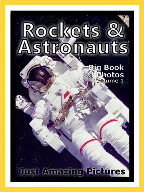 Cover of the book Just Rocket & Astronaut Photos! Big Book of Photographs & Pictures of Rockets, Astronauts, and Spaceships, Vol. 1 by Big Book of Photos, Big Book of Photos