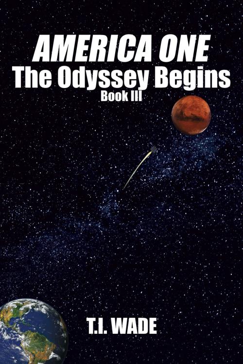Cover of the book AMERICA ONE - The Odyssey Begins (Book III) by T I Wade, T I WADE