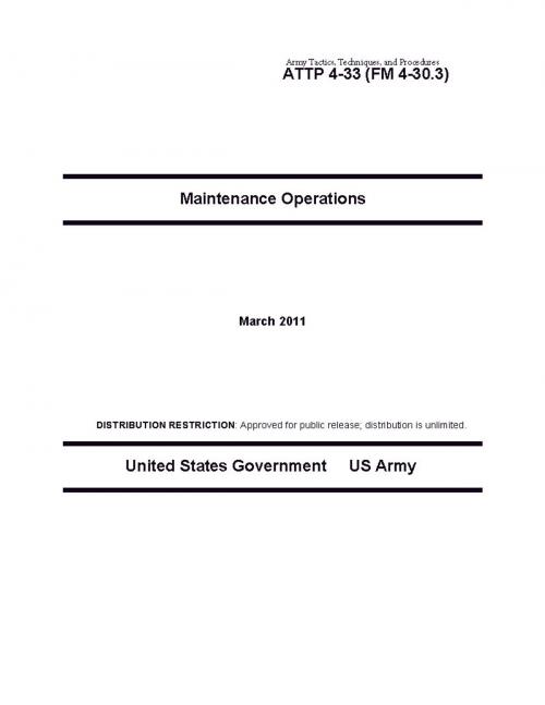 Cover of the book Army Tactics, Techniques, and Procedures ATTP 4-33 (FM 4-30.3) Maintenance Operations by United States Government  US Army, eBook Publishing Team