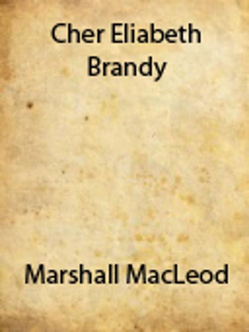 Cover of the book Cher Elizabeth Brandy by Marshall MacLeod, Marshall MacLeod