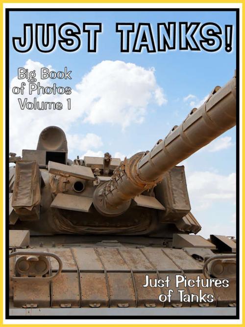 Cover of the book Just Tank Photos! Big Book of Military Armoured Tank Vechicle Photographs & Pictures Vol. 1 by Big Book of Photos, Big Book of Photos
