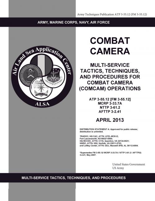Cover of the book Army Techniques Publication ATP 3-55.12 (FM 3-55.12) Combat Camera: Multi-Service Tactics, Techniques, and Procedures for Combat Camera (COMCAM) Operations April 2013 by United States Government  US Army, eBook Publishing Team
