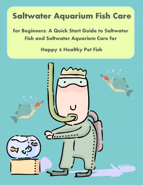 Cover of the book Saltwater Aquarium Fish Care for Beginners: A Quick Start Guide to Saltwater Fish and Saltwater Aquarium Care for Happy & Healthy Pet Fish by Nancy Copeland, Ramsey Ponderosa Publishing