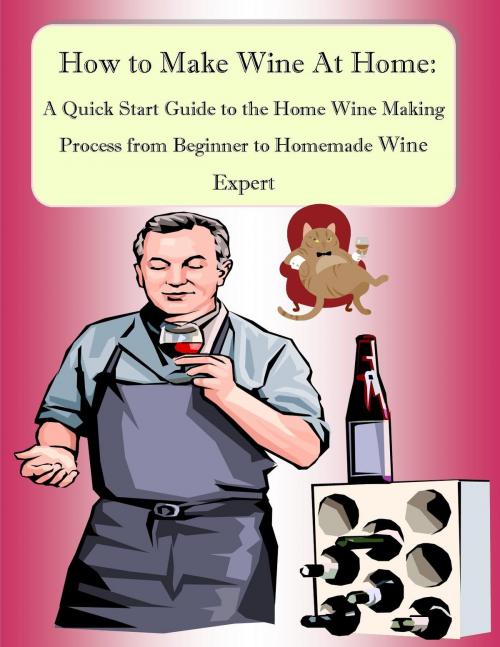 Cover of the book How to Make Wine At Home: A Quick Start Guide to the Home Wine Making Process from Beginner to Homemade Wine Expert by Nathanial Greene, Ramsey Ponderosa Publishing