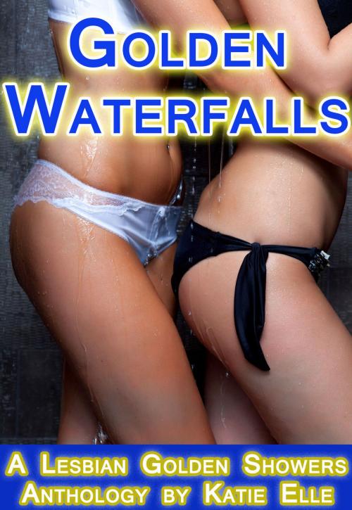 Cover of the book Golden Waterfalls, A Lesbian Golden Showers Anthology by Katie Elle, KL Erotica