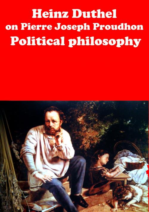 Cover of the book Pierre Joseph Proudhon Philosophy by Heinz Duthel, Heinz Duthel