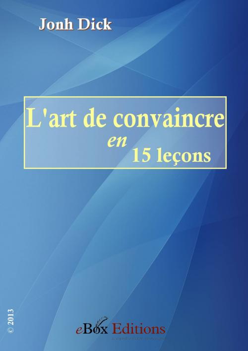 Cover of the book L'art de convaincre en 15 leçons by Dick John, eBoxeditions