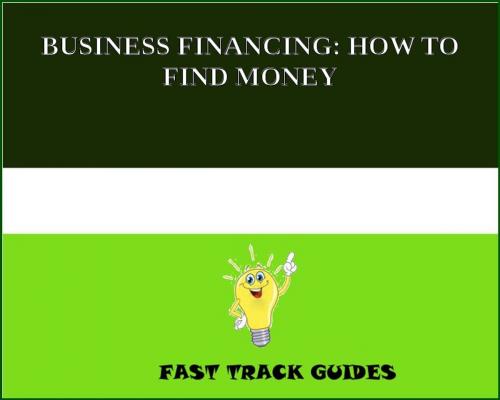 Cover of the book BUSINESS FINANCING: HOW TO FIND MONEY by Alexey, Tri Fold Media Group