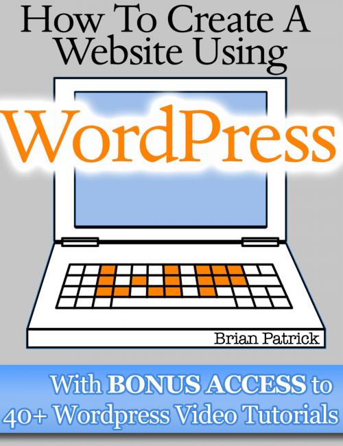 Cover of the book How To Create A Website Using Wordpress by Brian Patrick, GrassRoot Books