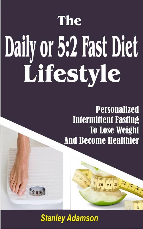 Cover of the book The Daily or 5 2 Fast Diet Lifestyle by Stanley Adamson, PublishDrive