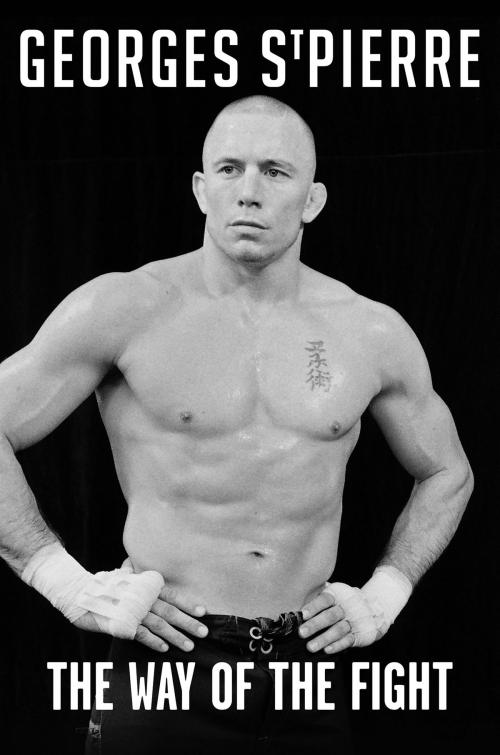 Cover of the book The Way of the Fight by Georges St-Pierre, William Morrow