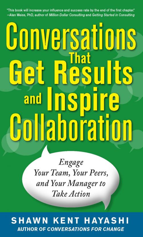 Cover of the book Conversations that Get Results and Inspire Collaboration: Engage Your Team, Your Peers, and Your Manager to Take Action by Shawn Kent Hayashi, McGraw-Hill Education