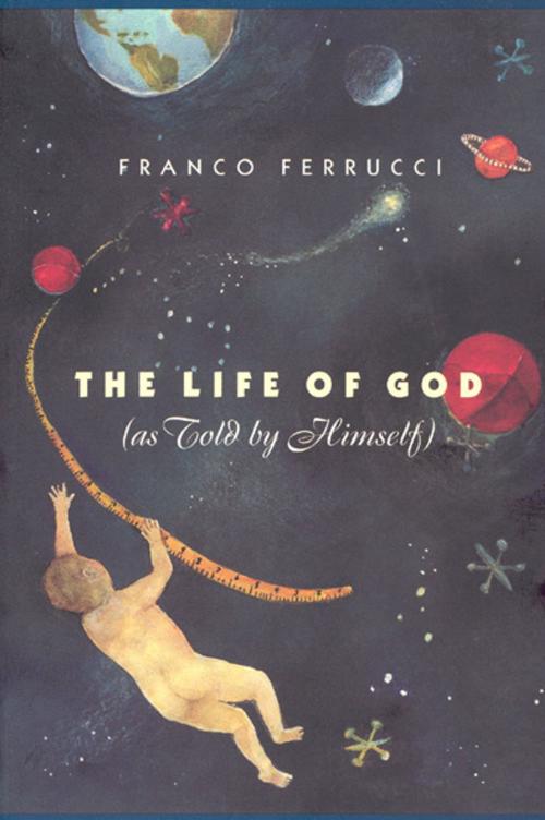 Cover of the book The Life of God (as Told by Himself) by Franco Ferrucci, University of Chicago Press