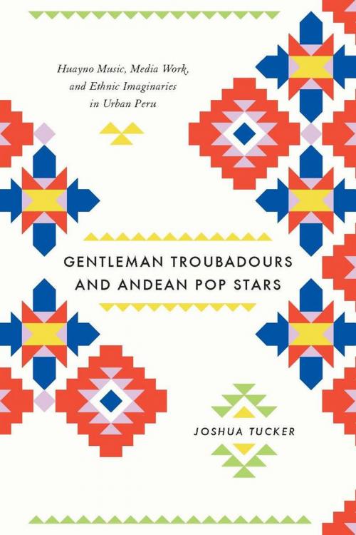 Cover of the book Gentleman Troubadours and Andean Pop Stars by Joshua Tucker, University of Chicago Press