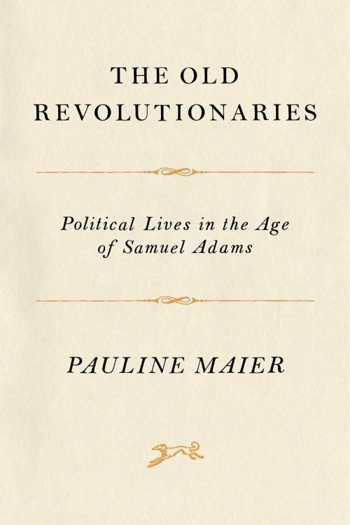 Cover of the book The Old Revolutionaries by Pauline Maier, Knopf Doubleday Publishing Group