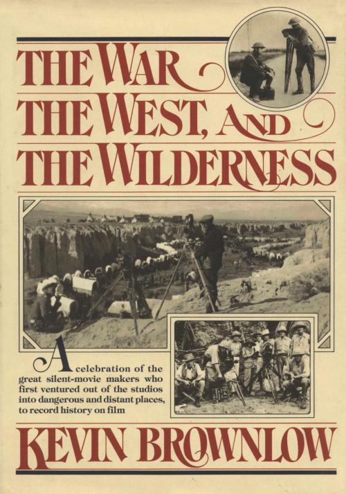 Cover of the book The West, The War, and The Wilderness by Kevin Brownlow, Knopf Doubleday Publishing Group