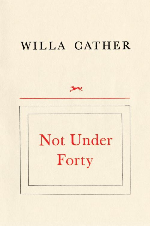 Cover of the book Not Under Forty by Willa Cather, Knopf Doubleday Publishing Group
