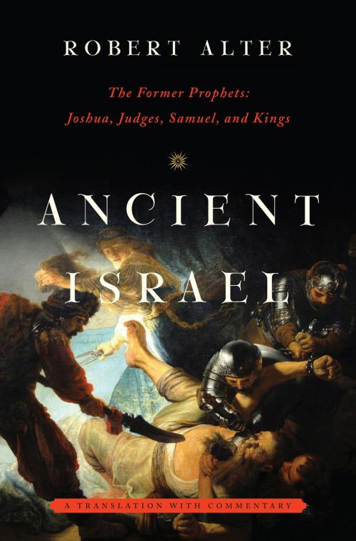 Cover of the book Ancient Israel: The Former Prophets: Joshua, Judges, Samuel, and Kings: A Translation with Commentary by Robert Alter, W. W. Norton & Company