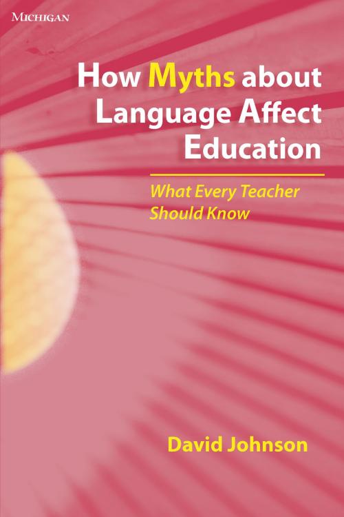 Cover of the book How Myths about Language Affect Education by David Johnson, University of Michigan Press