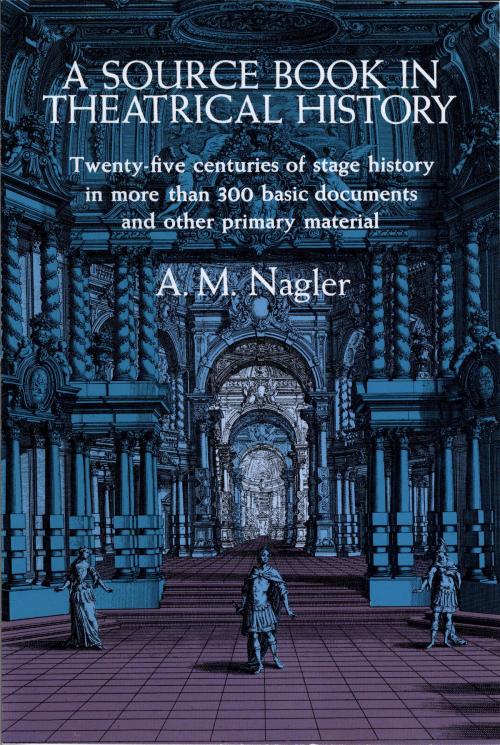 Cover of the book A Source Book in Theatrical History by A. M. Nagler, Dover Publications