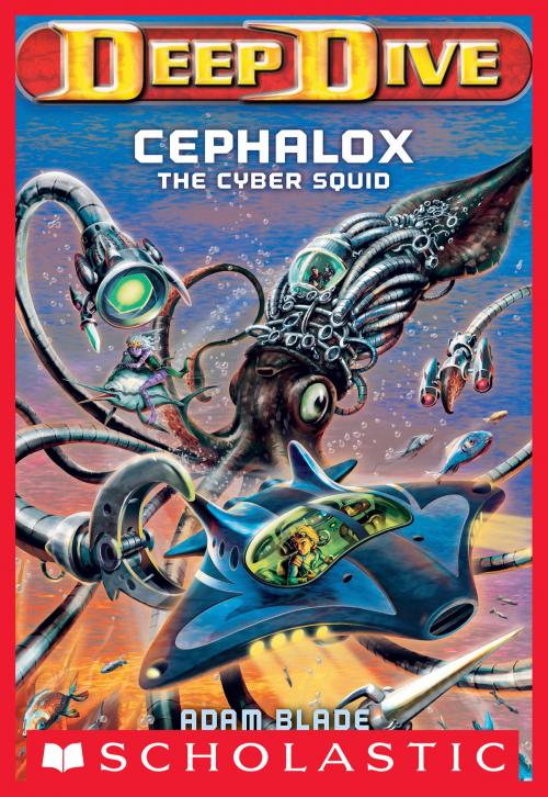 Cover of the book Deep Dive #1: Cephalox the Cyber Squid by Adam Blade, Scholastic Inc.