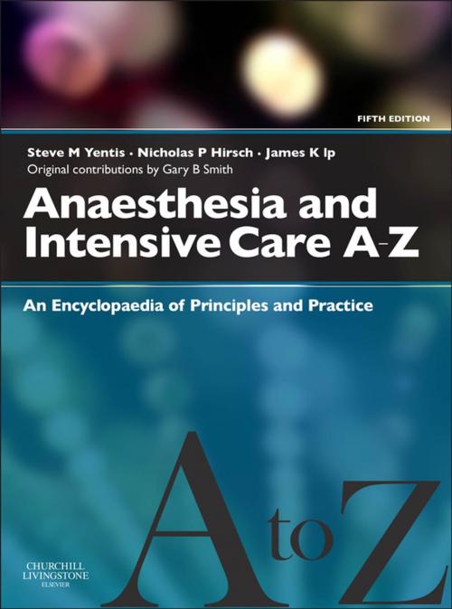 Cover of the book Anaesthesia and Intensive Care A-Z E-Book by Steven M. Yentis, BSc MBBS MD MA FRCA, Nicholas P. Hirsch, MBBS FRCA FRCP FFICM, James Ip, BSc MBBS FRCA, Elsevier Health Sciences