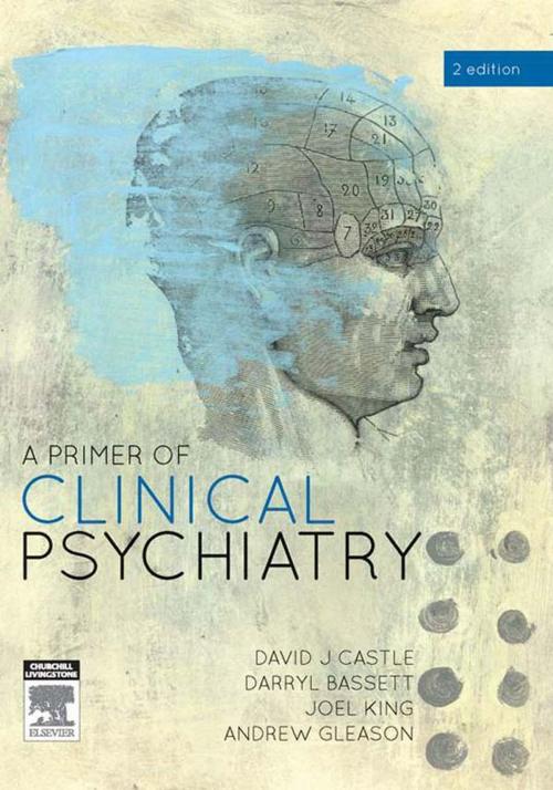 Cover of the book A Primer of Clinical Psychiatry by David Castle, Darryl Bassett, Joel King, Andrew Gleason, Elsevier Health Sciences