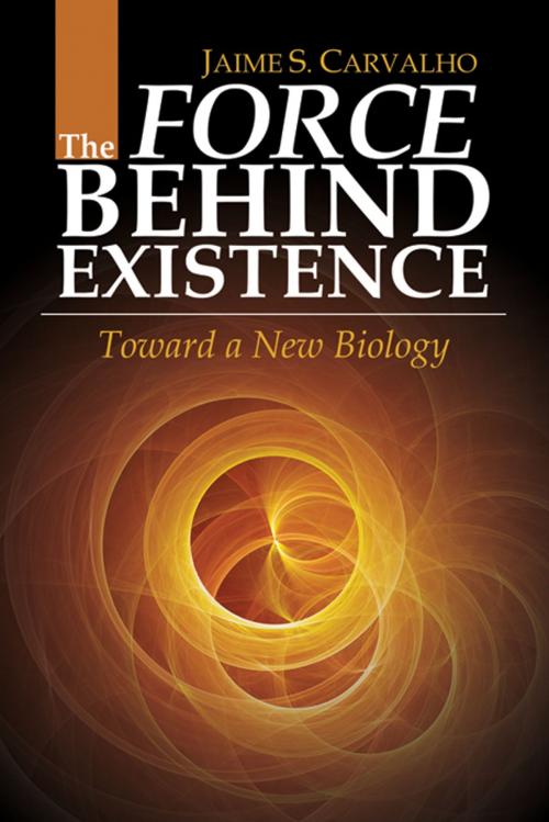 Cover of the book The Force Behind Existence: Toward a New Biology by Jaime S. Carvalh, Infinity Publishing