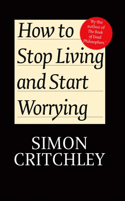 Cover of the book How to Stop Living and Start Worrying by Simon Critchley, Carl Cederström, Wiley