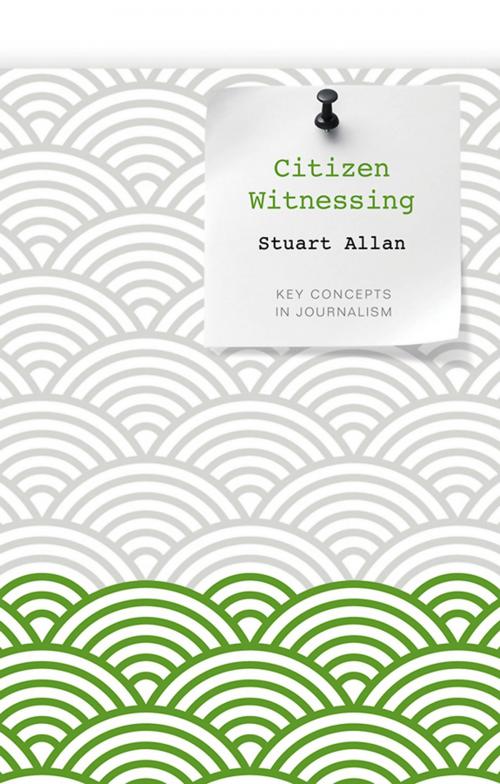 Cover of the book Citizen Witnessing by Stuart Allan, Wiley