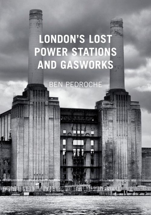 Cover of the book London's Lost Power Stations and Gasworks by Ben Pedroche, The History Press