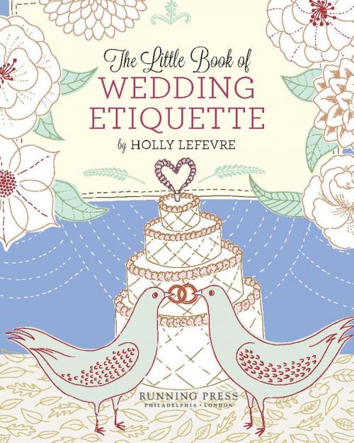 Cover of the book The Little Book of Wedding Etiquette by Holly Lefevre, Running Press