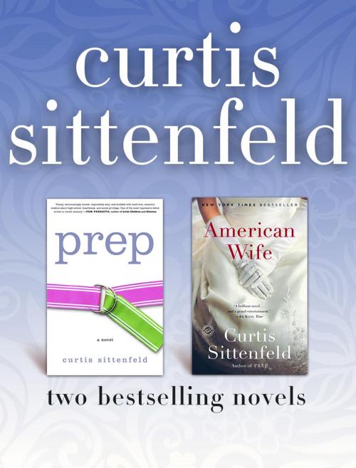 Cover of the book Prep and American Wife: Two Bestselling Novels by Curtis Sittenfeld, Random House Publishing Group
