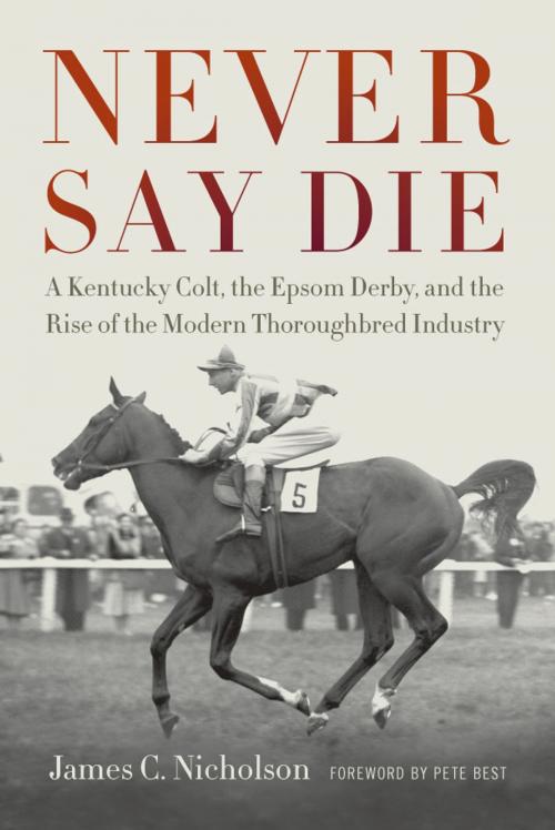 Cover of the book Never Say Die by James C. Nicholson, The University Press of Kentucky