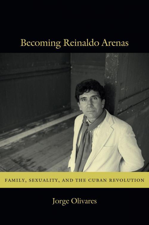 Cover of the book Becoming Reinaldo Arenas by Jorge Olivares, Duke University Press