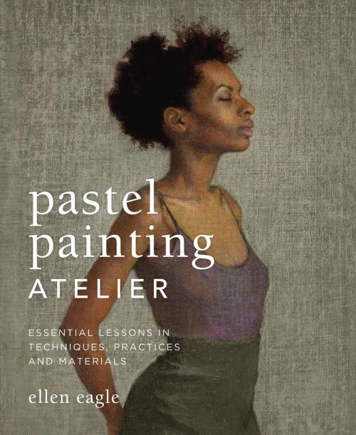 Cover of the book Pastel Painting Atelier by Ellen Eagle, Potter/Ten Speed/Harmony/Rodale