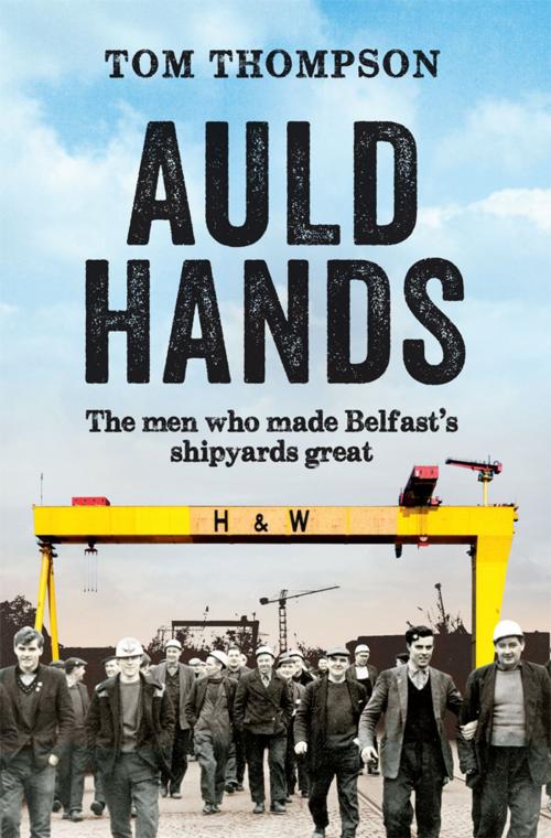 Cover of the book Auld Hands: The Story of the Men Who Made Belfast Shipyards Great by Tom Thompson, Blackstaff Press Ltd