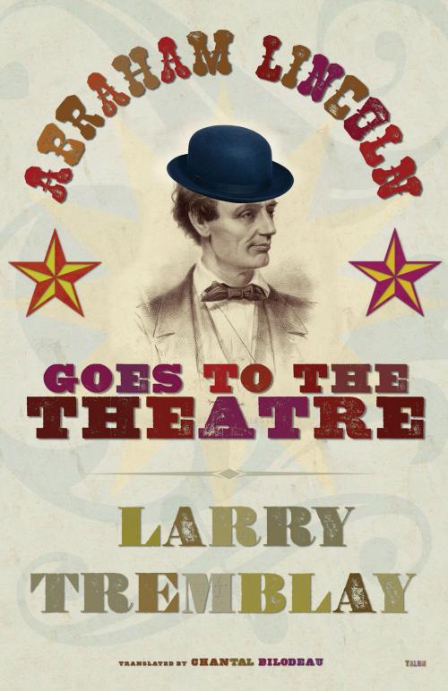 Cover of the book Abraham Lincoln Goes to the Theatre by Larry Tremblay, Talonbooks