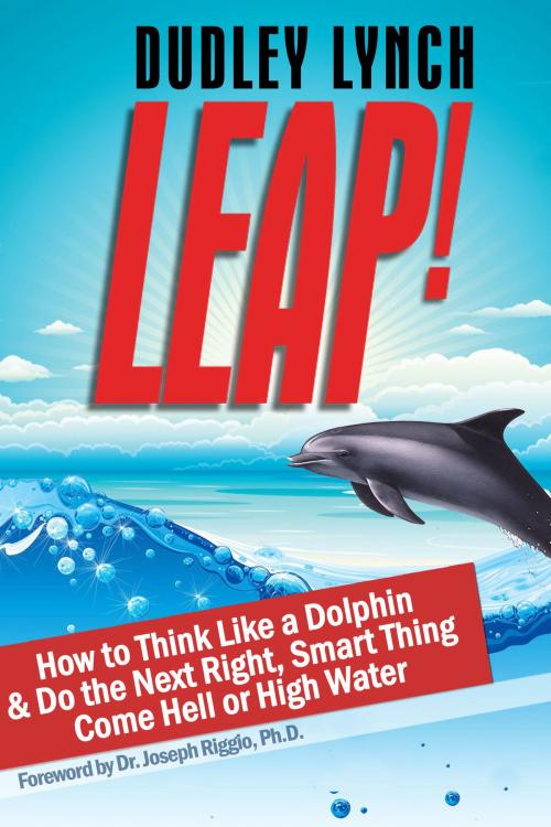 Cover of the book LEAP! How to Think Like a Dolphin & Do the Next Right, Smart Thing Come Hell or High Water by Dudley Lynch, Dudley Lynch
