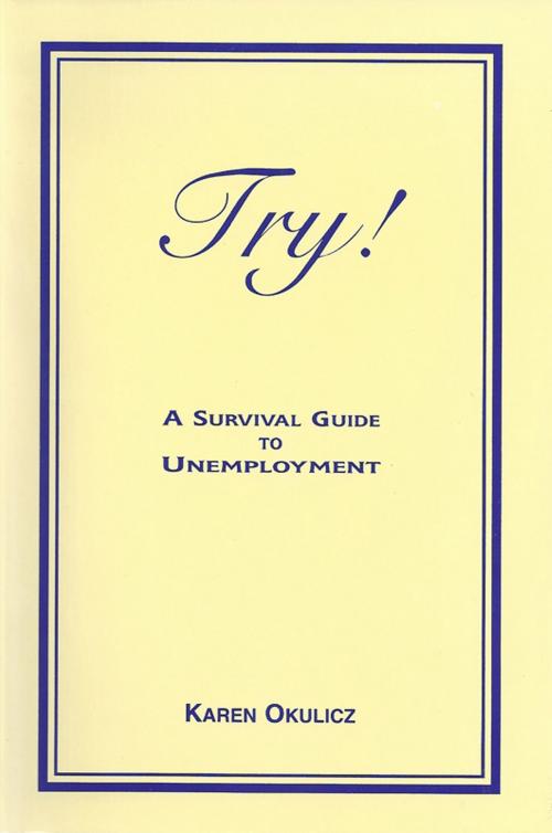 Cover of the book Try! A Survival Guide to Unemployment by Karen Okulicz, K-Slaw, Inc.