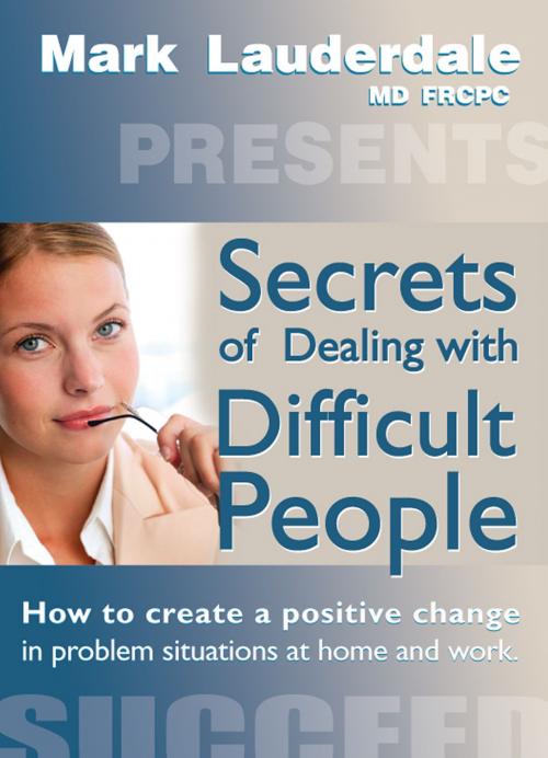 Cover of the book Secrets of Dealing with Difficult People by Mark Lauderdale, Mark Lauderdale