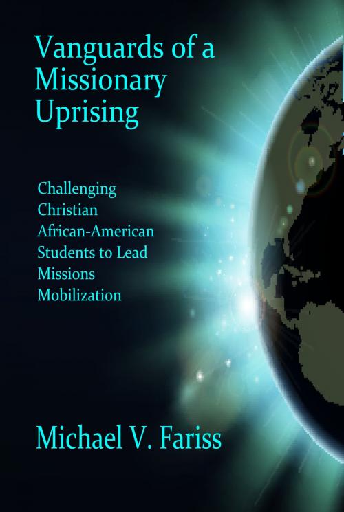 Cover of the book Vanguards of a Missionary Uprising: Challenging Christian African-American Students to Lead Missions Mobilization by Michael Fariss, Michael Fariss