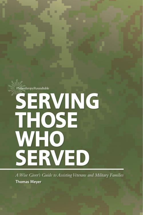 Cover of the book Serving Those Who Served: A Wise Giver’s Guide to Assisting Veterans and Military Families by Thomas Meyer, Philanthropy Roundtable