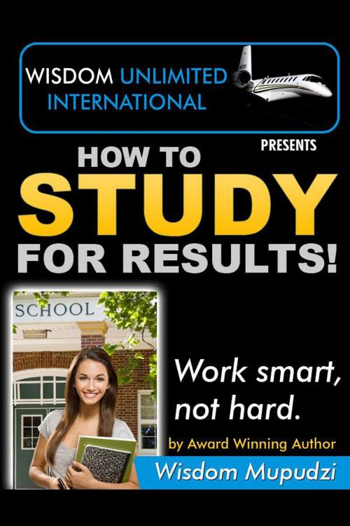 Cover of the book How To Study For Results by Wisdom Mupudzi, Wisdom Mupudzi