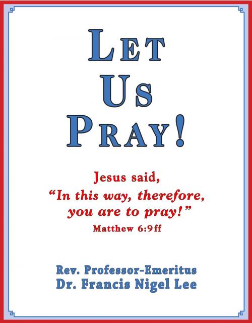 Cover of the book Let Us Pray!: Study of The Lord's Prayer and Other Bible Prayer by Dr. Francis Nigel Lee, Nordskog Publishing Inc.