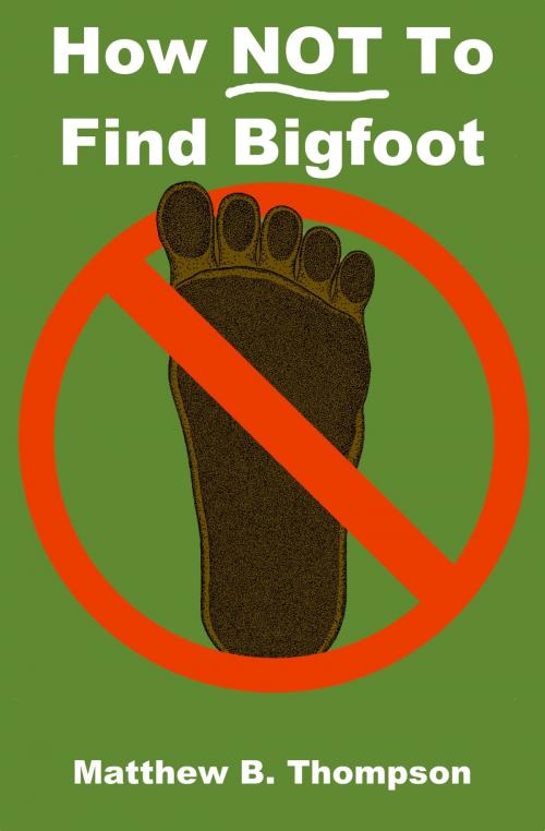 Cover of the book How NOT To Find Bigfoot by Matthew B. Thompson, Matthew B. Thompson