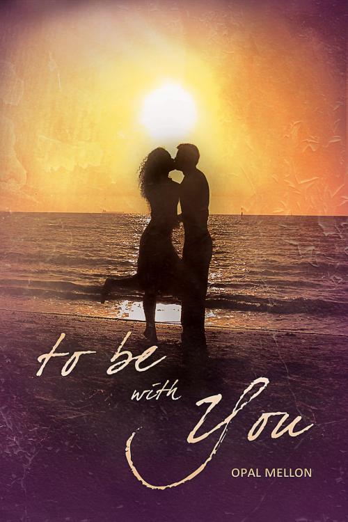Cover of the book To Be With You by Opal Mellon, Opal Mellon