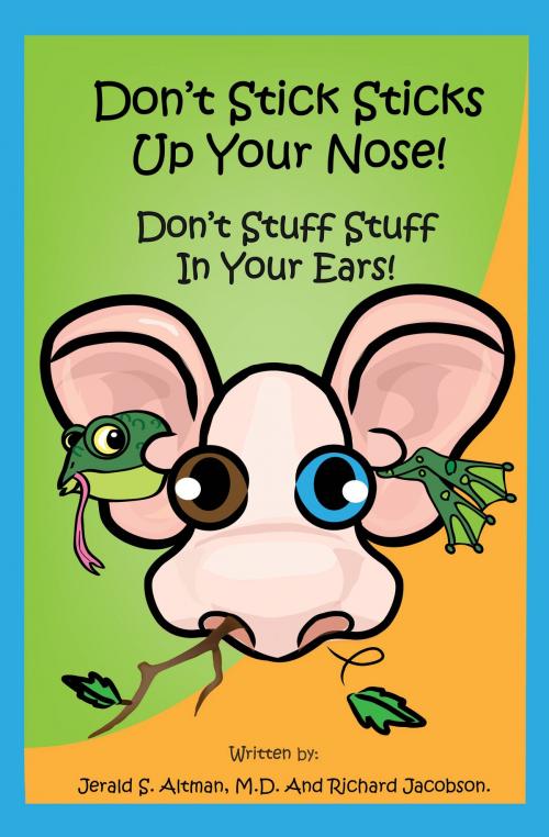 Cover of the book Don't Stick Sticks Up Your Nose! Don't Stuff Stuff In Your Ears! by Jerald S. Altman, M.D., Richard Jacobson, ZonaBooks, LLC