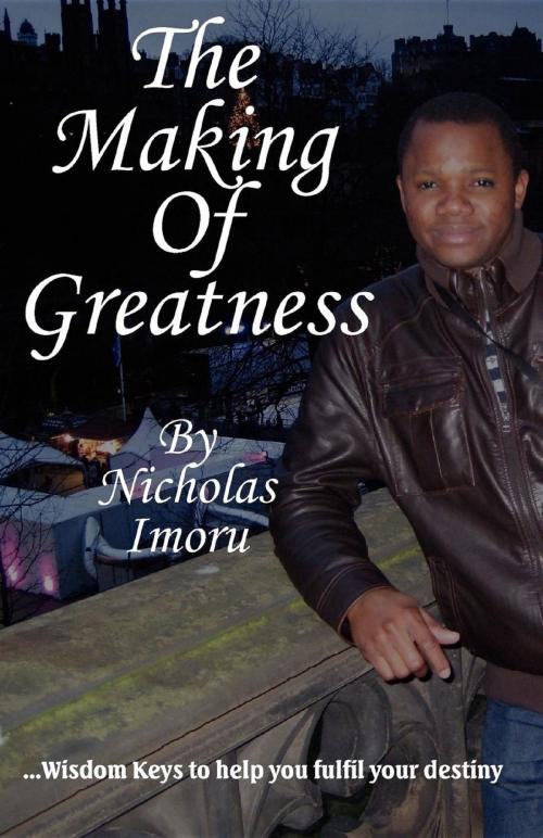 Cover of the book The Making of Greatness by Nick Imoru, Achievers Publishing